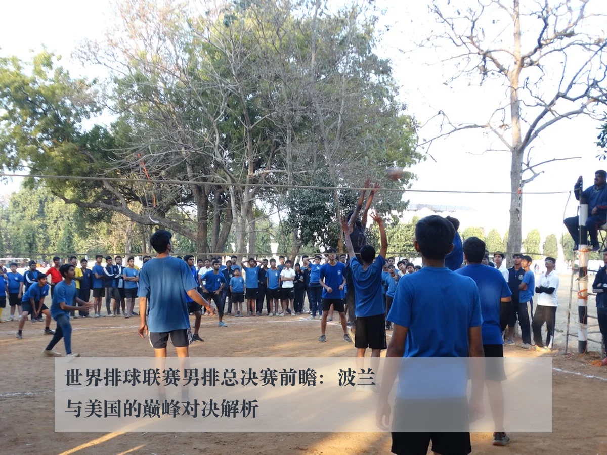 世界排球联赛男排总决赛前瞻:波兰与美国的巅峰对决解析