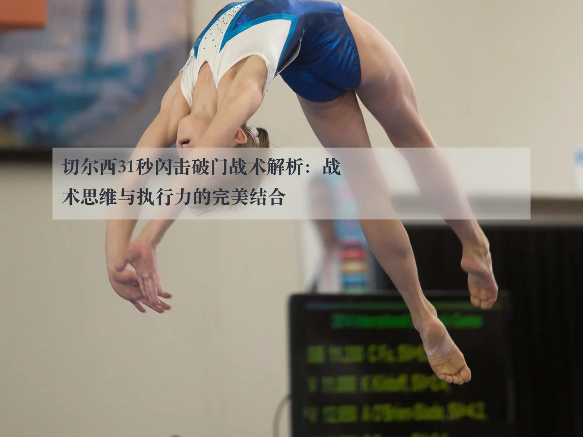 切尔西31秒闪击破门战术解析:战术思维与执行力的完美结合